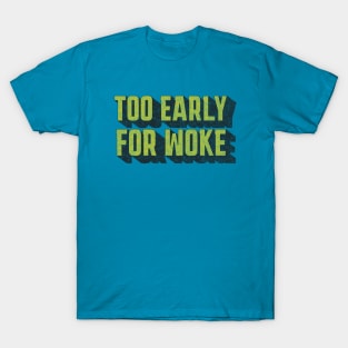 TOO EARLY FOR WOKE T-Shirt